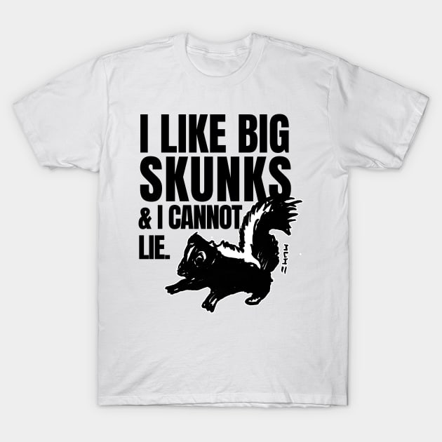 I Like Big Skunks and I Cannot Lie T-Shirt by sketchnkustom